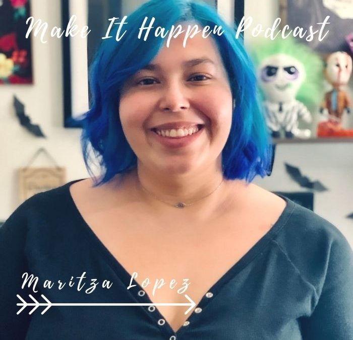 S3E6 Maritza Lopez on the Make It Happen Podcast